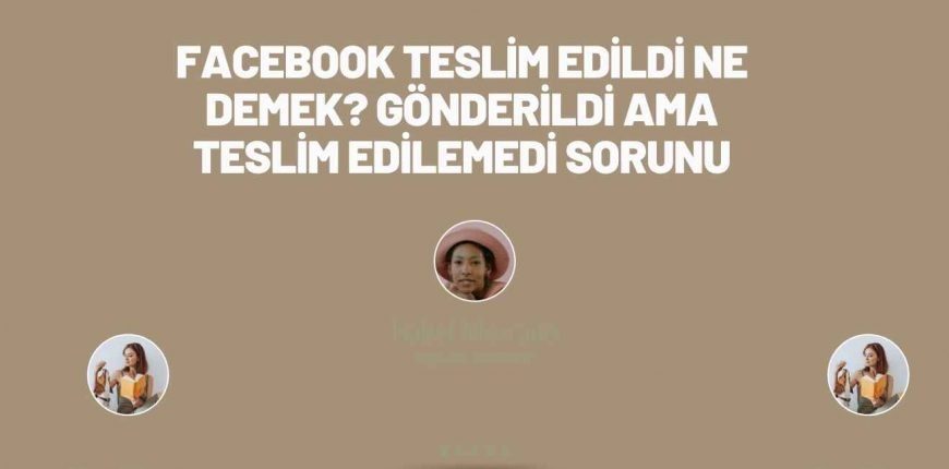 Facebook Teslim Edildi Ne Demek Gönderildi Ama Teslim Edilemedi Sorunu