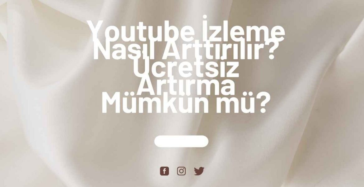 Youtube İzleme Nasıl Arttırılır? Ücretsiz Artırma Mümkün mü?