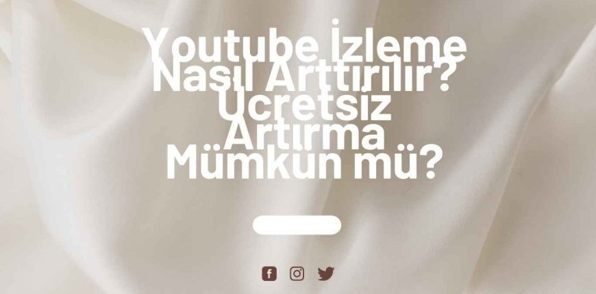 Youtube İzleme Nasıl Arttırılır? Ücretsiz Artırma Mümkün mü?