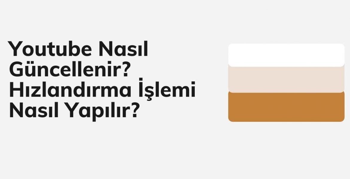 Youtube Nasıl Güncellenir? Hızlandırma İşlemi Nasıl Yapılır?