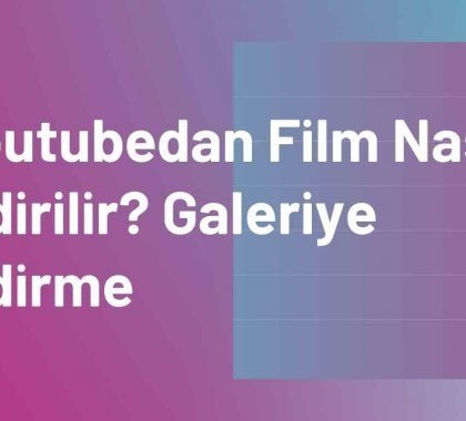 Youtubedan Film Nasıl İndirilir? Galeriye İndirme