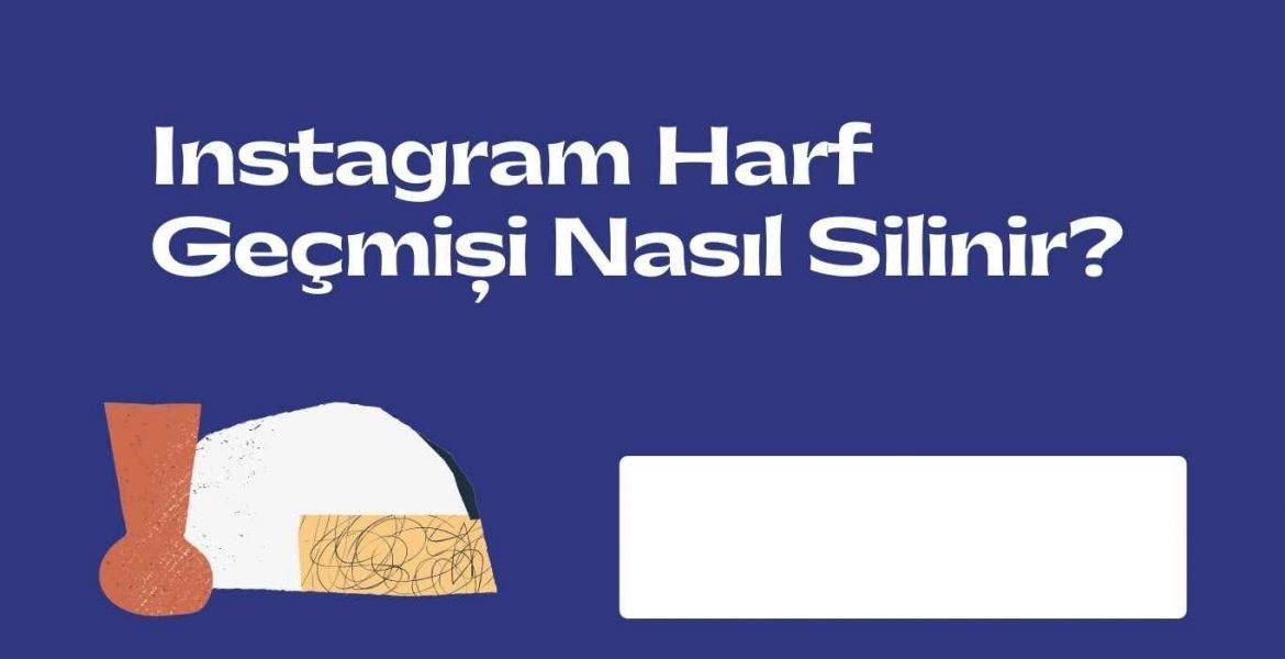 Instagram Harf Geçmişi Nasıl Silinir? Geçmişi Komple Temizleme