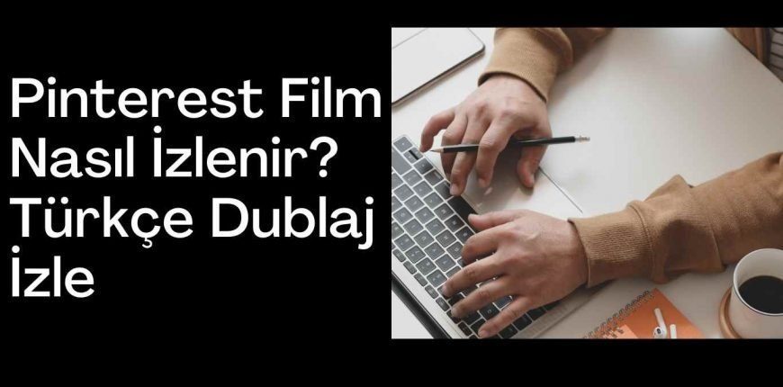 Pinterest Film Nasıl İzlenir? Türkçe Dublaj İzle