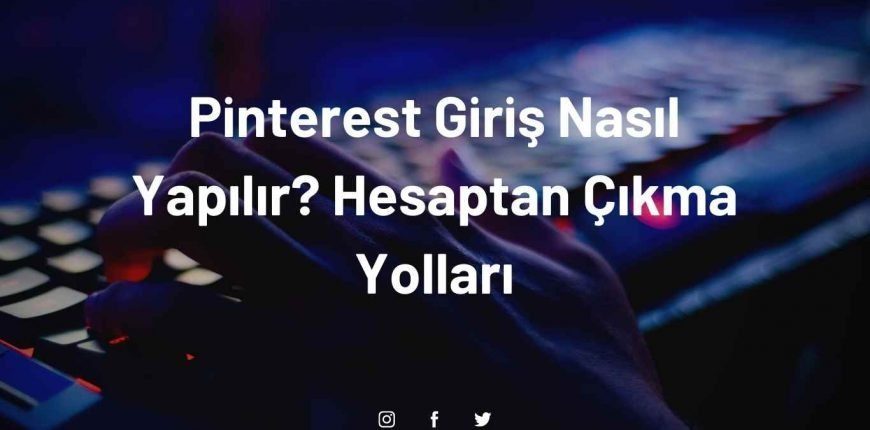 Pinterest Giriş Nasıl Yapılır? Hesaptan Çıkma Yolları