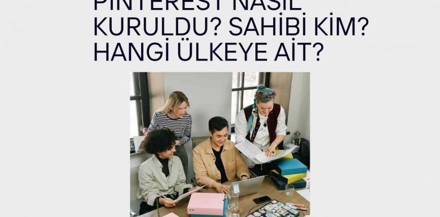 Pinterest Nasıl Kuruldu? Sahibi Kim? Hangi Ülkeye Ait?