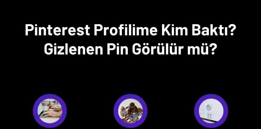 Pinterest Profilime Kim Baktı? Gizlenen Pin Görülür mü?