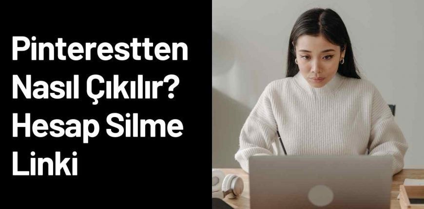 Pinterestten Nasıl Çıkılır? Hesap Silme Linki