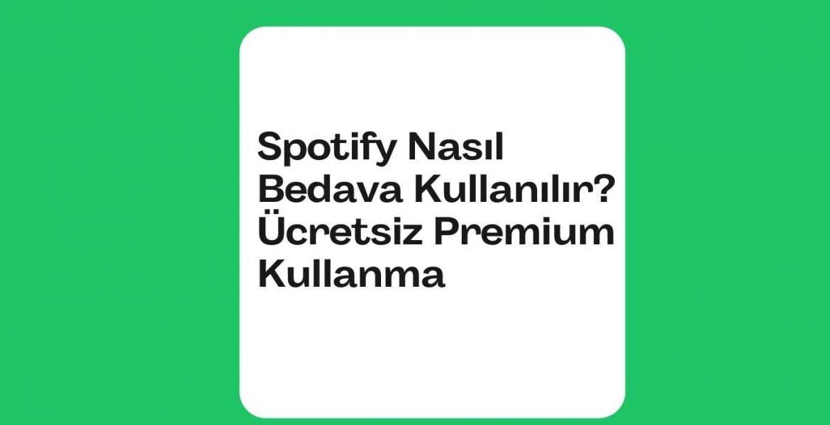 Spotify Nasıl Bedava Kullanılır? Ücretsiz Premium Kullanma