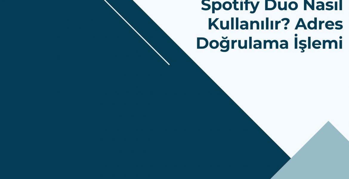 Spotify Duo Nasıl Kullanılır? Adres Doğrulama İşlemi