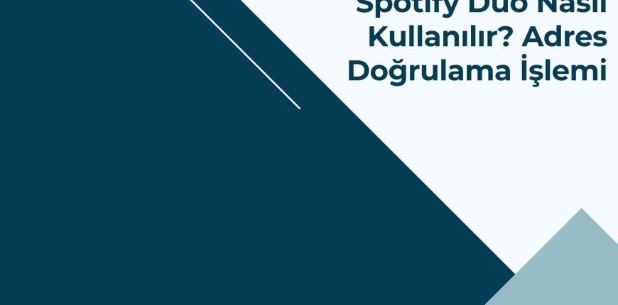 Spotify Duo Nasıl Kullanılır? Adres Doğrulama İşlemi