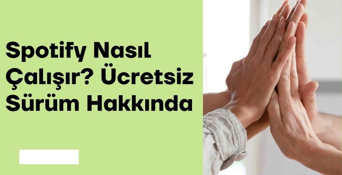 Spotify Nasıl Çalışır? Ücretsiz Sürüm Hakkında