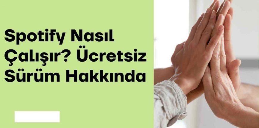 Spotify Nasıl Çalışır? Ücretsiz Sürüm Hakkında