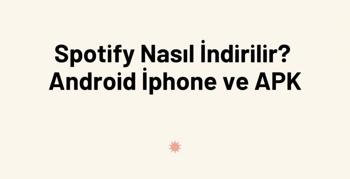 Spotify Nasıl İndirilir? Android İphone ve APK