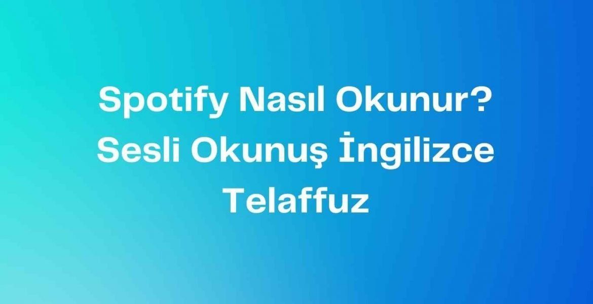 Spotify Nasıl Okunur? Sesli Okunuş İngilizce Telaffuz