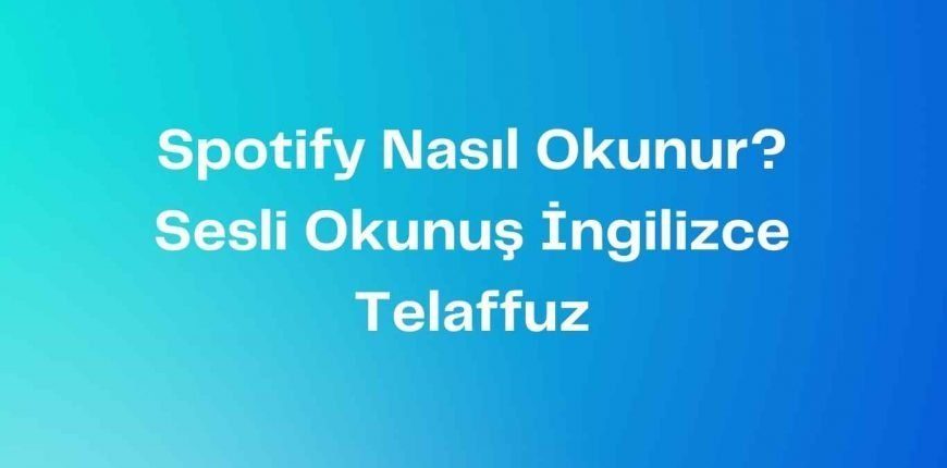 Spotify Nasıl Okunur? Sesli Okunuş İngilizce Telaffuz