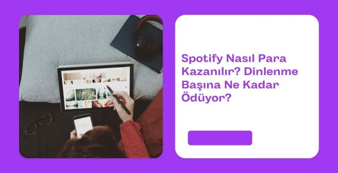 Spotify Nasıl Para Kazanılır? Dinlenme Başına Ne Kadar Ödüyor?