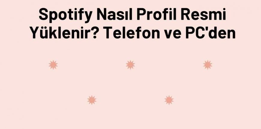 Spotify Nasıl Profil Resmi Yüklenir? Telefon ve PC'den