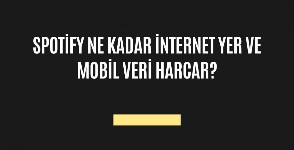 Spotify Ne Kadar İnternet Yer ve Mobil Veri Harcar?