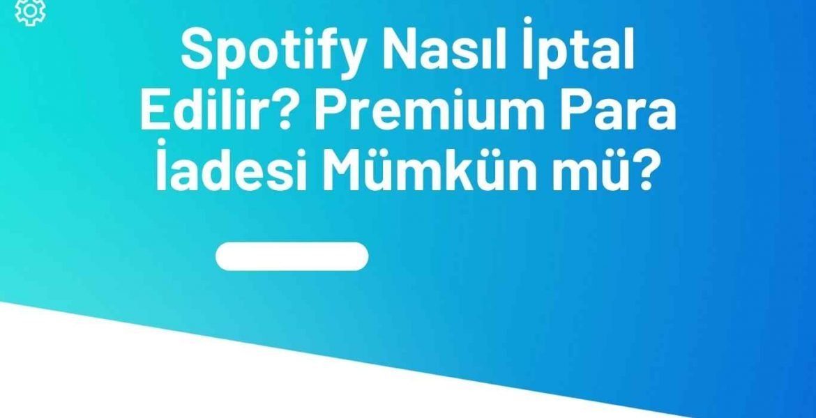 Spotify Nasıl İptal Edilir? Premium Para İadesi Mümkün mü?