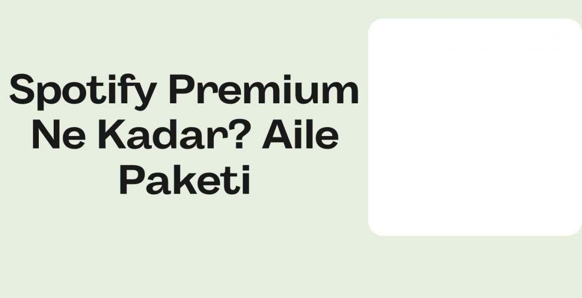 Spotify Premium Ne Kadar? Aile Paketi