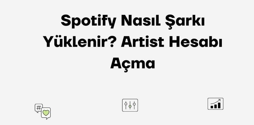 Spotify Nasıl Şarkı Yüklenir? Artist Hesabı Açma